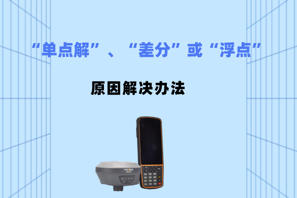 RTK電臺模式出現(xiàn)“單點解”、“差分”或“浮點”應(yīng)該如何排查原因并解決？